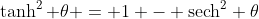 \tanh^2 \theta = 1 - \text{sech}^2 \theta