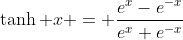 \tanh x = \frac{e^x-e^{-x}}{e^x+e^{-x}}