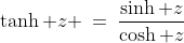 \tanh z \:=\:\frac{\sinh z}{\cosh z}