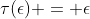 \tau(\epsilon) = \epsilon