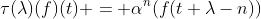 \tau(\lambda)(f)(t) = \alpha^n(f(t+\lambda-n))