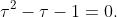 \tau^2-\tau-1=0.