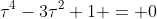\tau^4-3\tau^2+1 = 0