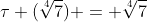 \tau (\sqrt[4]{7}) = \sqrt[4]{7}