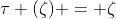 \tau (\zeta) = \zeta