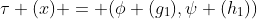 \tau (x) = (\phi (g_1),\psi (h_1))