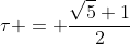 \tau = \frac{\sqrt5+1}2