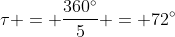 \tau = \frac{360^\circ}{5} = 72^\circ