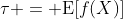 \tau = \mbox{E}[f(X)]