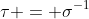 \tau = \sigma^{-1}