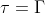 \tau=\Gamma