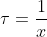 \tau=\frac{1}{x}