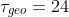 \tau_{geo}=24
