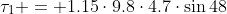 \tau_1 = 1.15\cdot9.8\cdot4.7\cdot\sin{48}