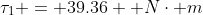 \tau_1 = 39.36  N\cdot m