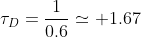 \tau_D=\frac{1}{0.6}\simeq 1.67