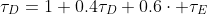 \tau_D=1+0.4\tau_D+0.6\cdot \tau_E