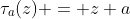 \tau_a(z) = z+a