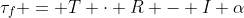 \tau_f = T \cdot R - I \alpha