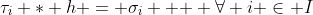 \tau_i * h = \sigma_i \text{  } \forall i \in I