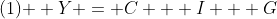 \text{(1) } Y = C + I + G
