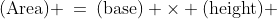 \text{(Area)} \:=\:\text{(base)} \times \text{(height)} 