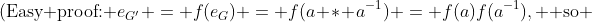 \text{(Easy proof: }e_{G'} = f(e_G) = f(a * a^{-1}) = f(a)f(a^{-1}), \text{ so }