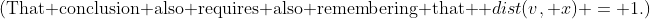 \text{(That conclusion also requires also remembering that } dist(v, x) = 1.)