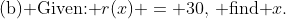 \text{(b) Given: }r(x) = 30,\,\text{ find }x.