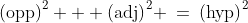 \text{(opp)}^2 + \text{(adj)}^2 \:=\:\text{(hyp)}^2