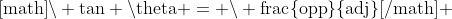 \text{[m{a}th]}\backslash \text{tan} \backslash\text{theta} = \backslash \text{frac}\{\text{opp}\}\{\text{adj}\}\text{[/m{a}th]} 