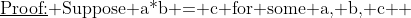 \text{\underline{Proof:} Suppose a*b = c for some a, b, c } 