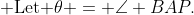 \text{Draw tangents }AB,\,AC,\text{ and line-of-centers }AP.\;\text{ Let }\theta = \angle BAP.
