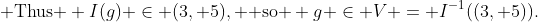 \text{ Thus } I(g) \in (3, 5), \text{ so } g \in V = I^{-1}((3, 5)).