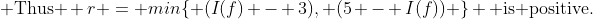 \text{ Thus } r = min\{ (I(f) - 3), (5 - I(f)) \} \text{ is positive.}