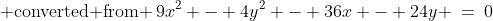 \text{ converted from }\,9x^2 - 4y^2 - 36x - 24y \:=\:0