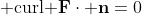 \text{ curl }\mathbf{F\cdot n}=0