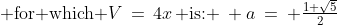 \text{ for which }V\,=\,4x\,\text{ is: }\: a\:=\: \tfrac{1+\sqrt{5}}{2}