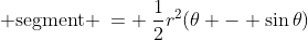 \text{ segment} \:= \:\frac{1}{2}r^2(\theta - \sin\theta)