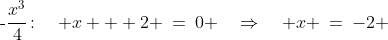\text{-}\:\!\frac{x^3}{4}\!:\quad x + 2 \:=\:0 \quad\Rightarrow\quad x \:=\:-2 