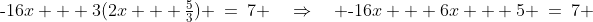 \text{-}16x + 3(2x + \tfrac{5}{3}) \:=\:7 \quad\Rightarrow\quad \text{-}16x + 6x + 5 \:=\:7 