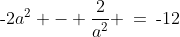 \text{-}2\!:\;\;\text{-}2a^2 - \frac{2}{a^2} \:=\:\text{-}12