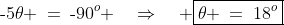 \text{-}5\theta \:=\:\text{-}90^o \quad\Rightarrow\quad \boxed{\theta \:=\:18^o}