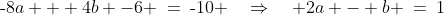 \text{-}8a + 4b -6 \:=\:\text{-}10 \quad\Rightarrow\quad 2a - b \:=\:1\;\;{\color{blue}[4]} 