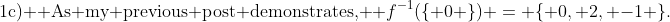 \text{1c)  As my previous post demonstrates, } f^{-1}(\{ 0 \}) = \{ 0, 2, -1 \}.