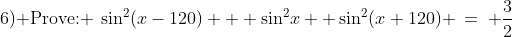 \text{6) Prove: }\:\sin^2(x-120) + \sin^2\!x+ \sin^2(x+120) \:=\: \frac{3}{2}