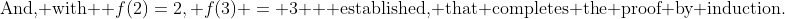 \text{And, with } f(2)=2, f(3) = 3  \text{ established, that completes the proof by induction.}
