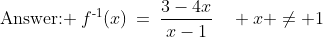 \text{Answer: }\:f^{\text{-}1}(x)\:=\:\frac{3-4x}{x-1}\quad x \ne 1