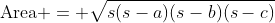 \text{Area} = \sqrt{s(s-a)(s-b)(s-c)}