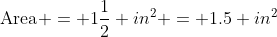 \text{Area} = 1\frac{1}{2} in^2 = 1.5 in^2